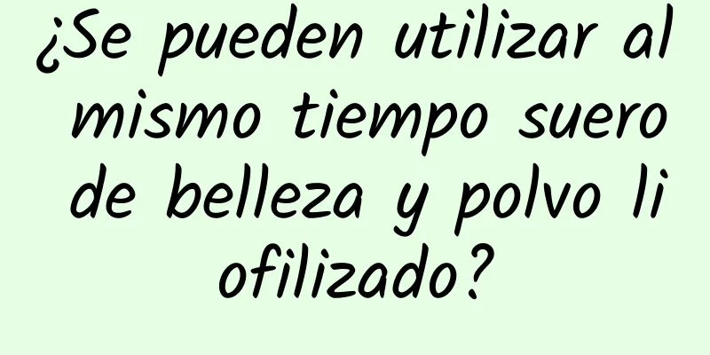 ¿Se pueden utilizar al mismo tiempo suero de belleza y polvo liofilizado?