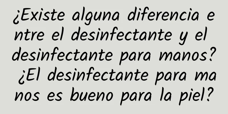 ¿Existe alguna diferencia entre el desinfectante y el desinfectante para manos? ¿El desinfectante para manos es bueno para la piel?