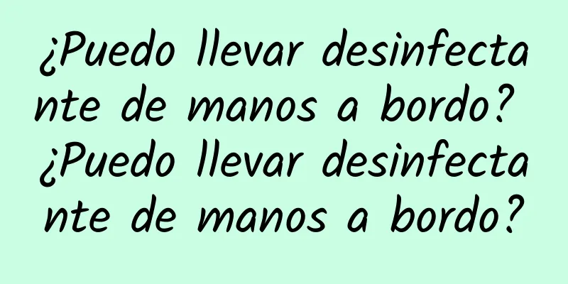 ¿Puedo llevar desinfectante de manos a bordo? ¿Puedo llevar desinfectante de manos a bordo?