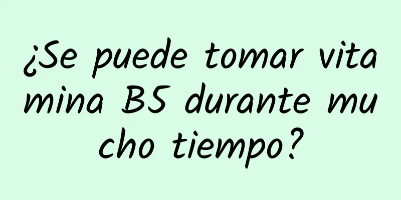 ¿Se puede tomar vitamina B5 durante mucho tiempo?