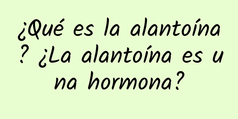 ¿Qué es la alantoína? ¿La alantoína es una hormona?