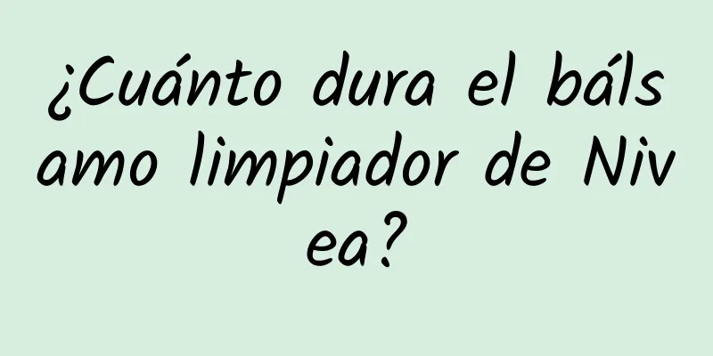 ¿Cuánto dura el bálsamo limpiador de Nivea?