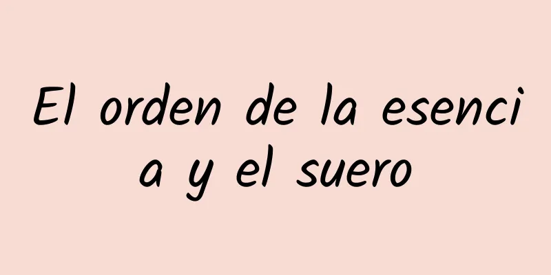 El orden de la esencia y el suero