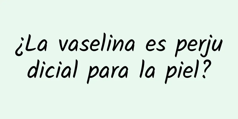 ¿La vaselina es perjudicial para la piel?