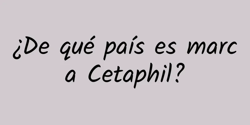 ¿De qué país es marca Cetaphil?