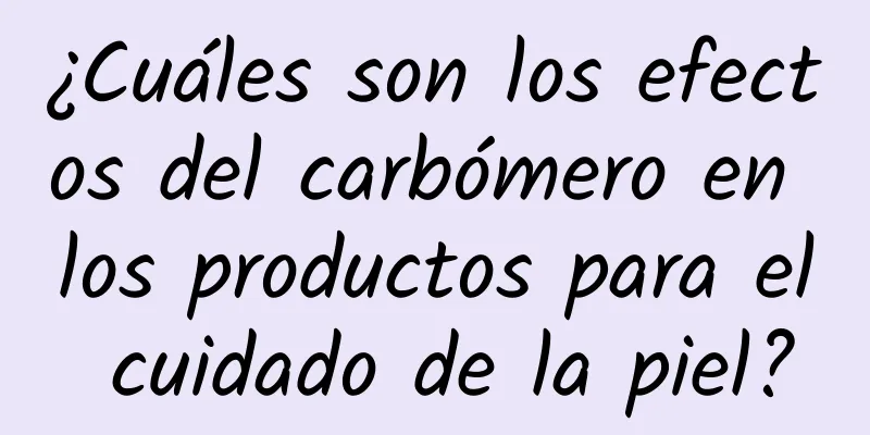 ¿Cuáles son los efectos del carbómero en los productos para el cuidado de la piel?