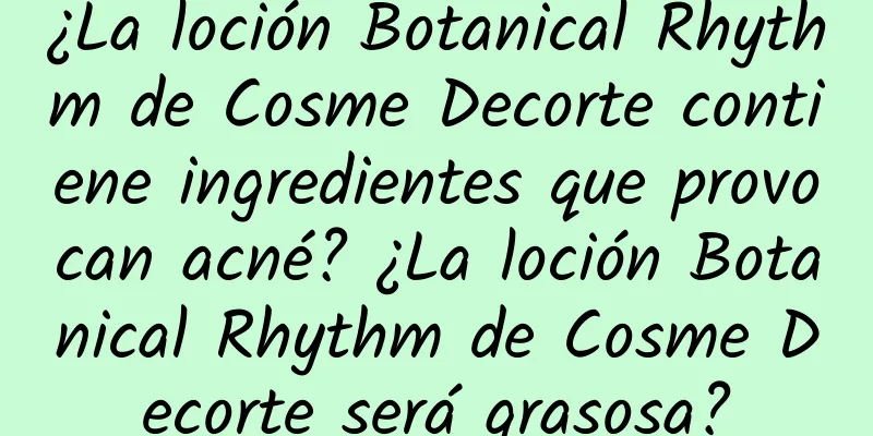 ¿La loción Botanical Rhythm de Cosme Decorte contiene ingredientes que provocan acné? ¿La loción Botanical Rhythm de Cosme Decorte será grasosa?