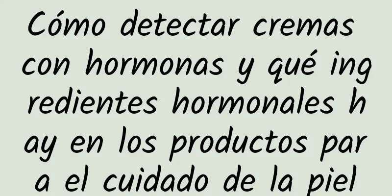 Cómo detectar cremas con hormonas y qué ingredientes hormonales hay en los productos para el cuidado de la piel