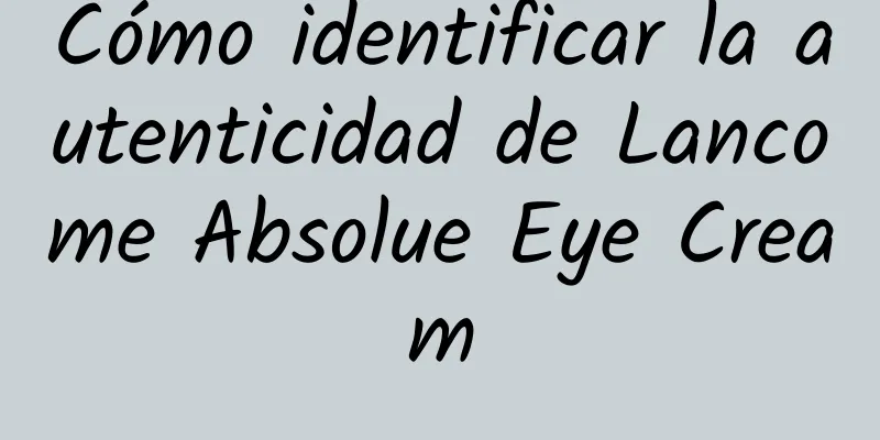 Cómo identificar la autenticidad de Lancome Absolue Eye Cream