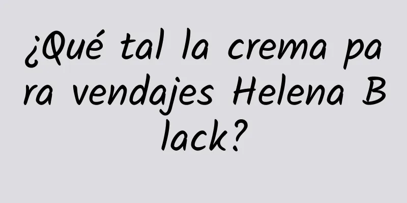 ¿Qué tal la crema para vendajes Helena Black?