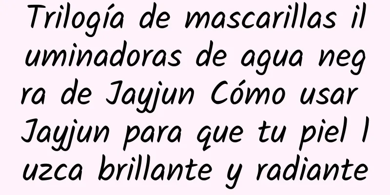 Trilogía de mascarillas iluminadoras de agua negra de Jayjun Cómo usar Jayjun para que tu piel luzca brillante y radiante