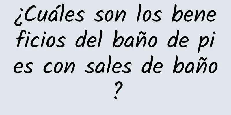 ¿Cuáles son los beneficios del baño de pies con sales de baño?