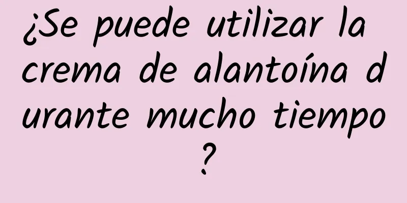 ¿Se puede utilizar la crema de alantoína durante mucho tiempo?