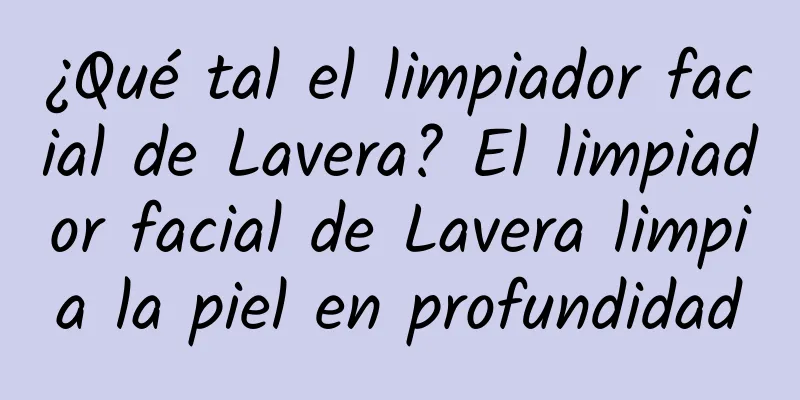 ¿Qué tal el limpiador facial de Lavera? El limpiador facial de Lavera limpia la piel en profundidad