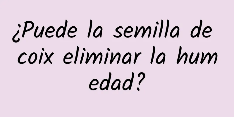 ¿Puede la semilla de coix eliminar la humedad?