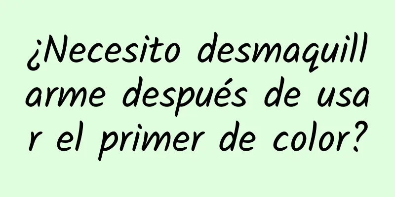 ¿Necesito desmaquillarme después de usar el primer de color?