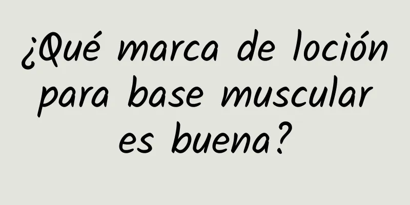 ¿Qué marca de loción para base muscular es buena?