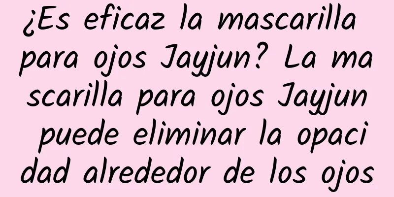 ¿Es eficaz la mascarilla para ojos Jayjun? La mascarilla para ojos Jayjun puede eliminar la opacidad alrededor de los ojos