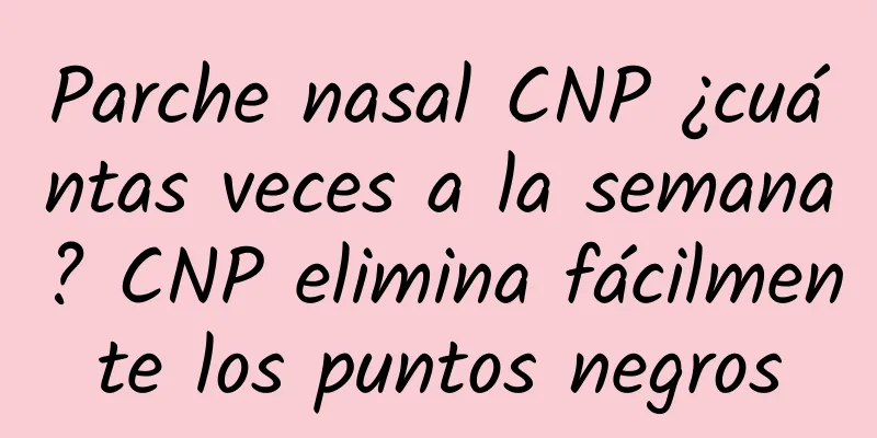 Parche nasal CNP ¿cuántas veces a la semana? CNP elimina fácilmente los puntos negros