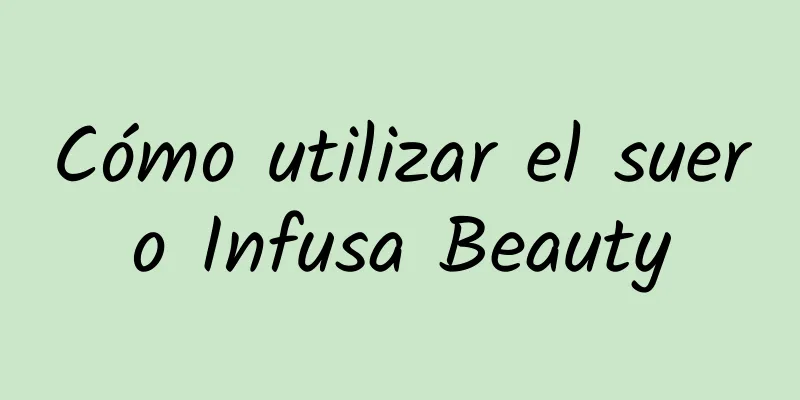 Cómo utilizar el suero Infusa Beauty