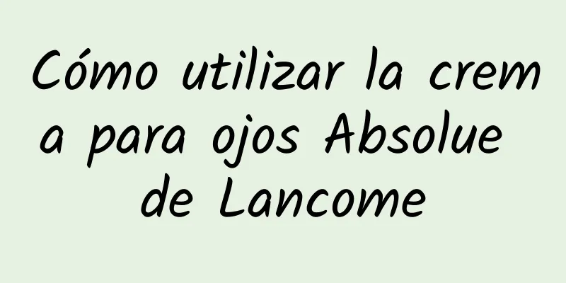 Cómo utilizar la crema para ojos Absolue de Lancome