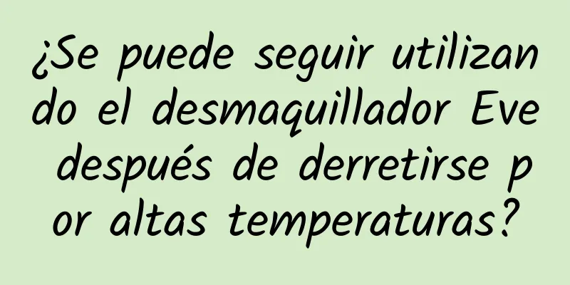 ¿Se puede seguir utilizando el desmaquillador Eve después de derretirse por altas temperaturas?