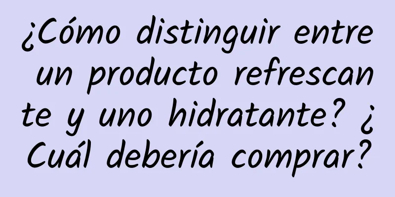 ¿Cómo distinguir entre un producto refrescante y uno hidratante? ¿Cuál debería comprar?