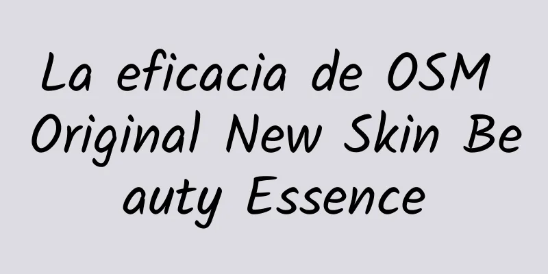 La eficacia de OSM Original New Skin Beauty Essence