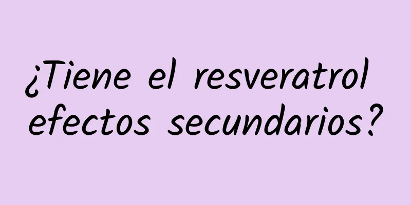 ¿Tiene el resveratrol efectos secundarios?