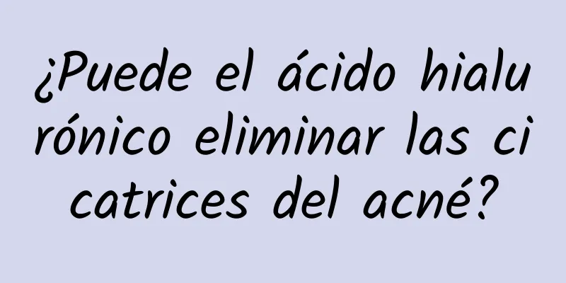 ¿Puede el ácido hialurónico eliminar las cicatrices del acné?