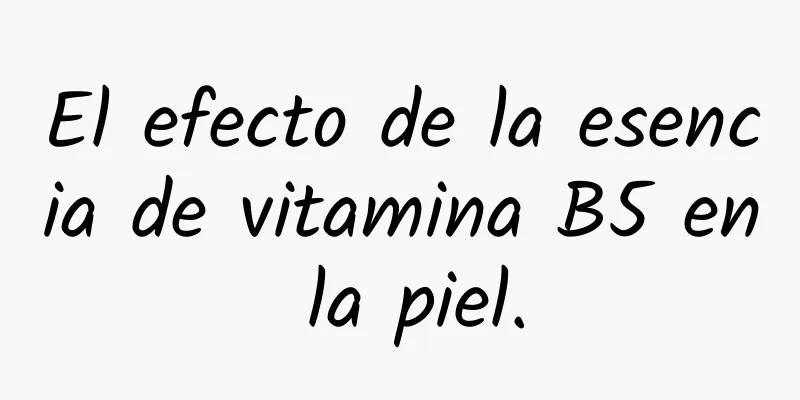 El efecto de la esencia de vitamina B5 en la piel.