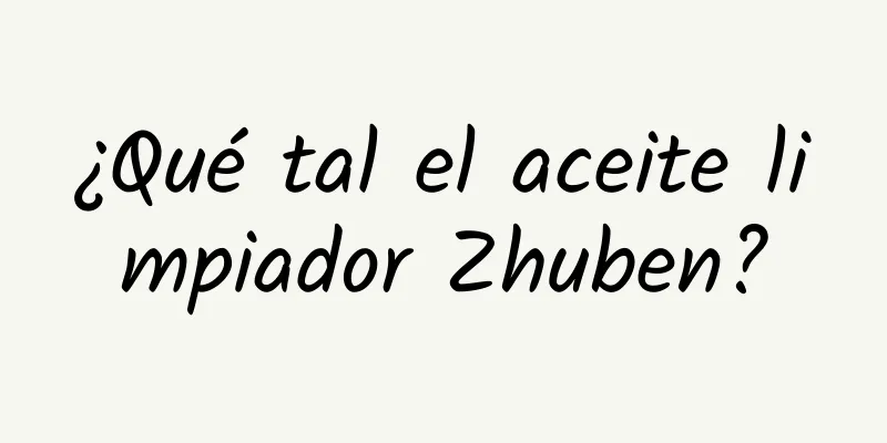 ¿Qué tal el aceite limpiador Zhuben?