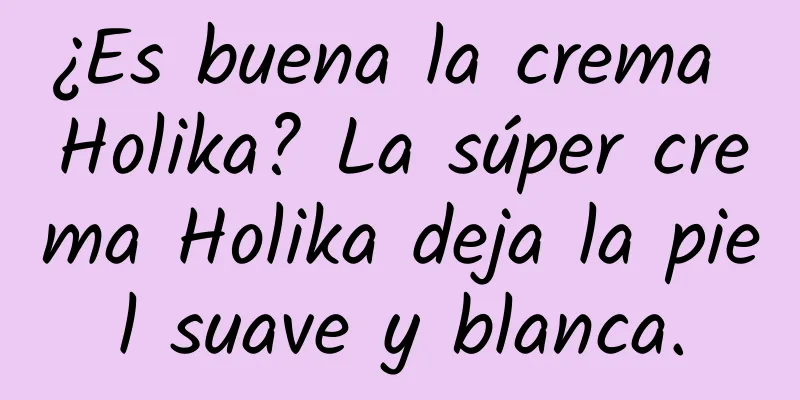 ¿Es buena la crema Holika? La súper crema Holika deja la piel suave y blanca.