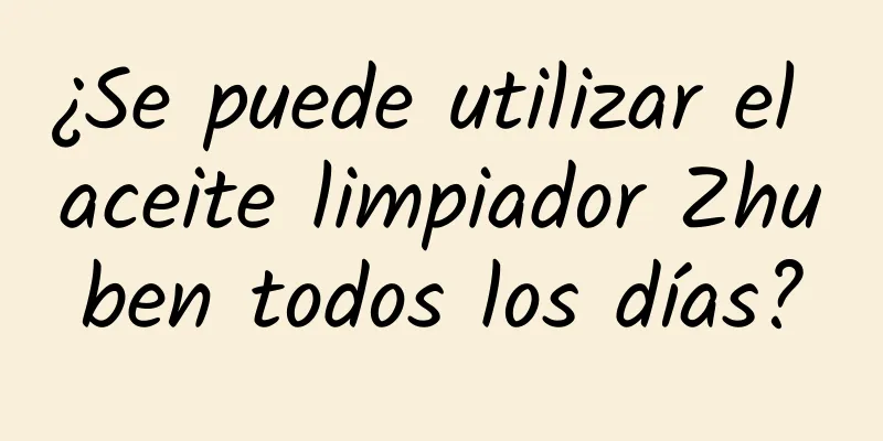 ¿Se puede utilizar el aceite limpiador Zhuben todos los días?