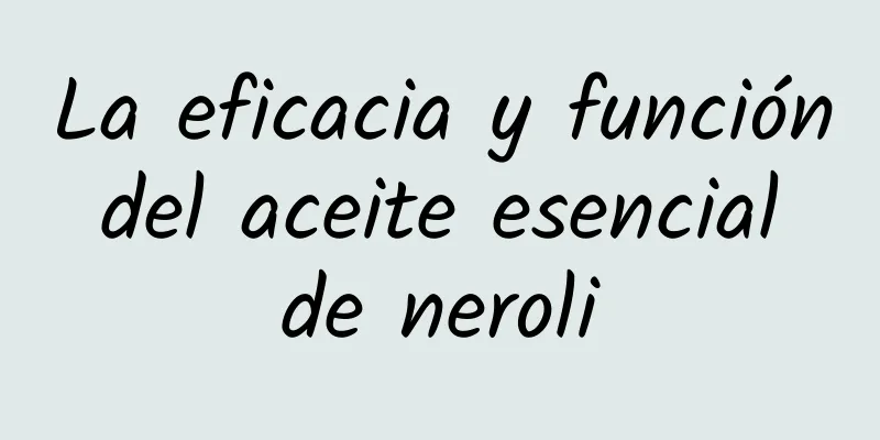 La eficacia y función del aceite esencial de neroli