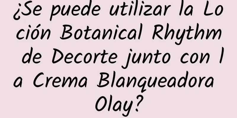 ¿Se puede utilizar la Loción Botanical Rhythm de Decorte junto con la Crema Blanqueadora Olay?