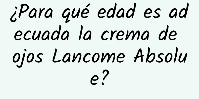 ¿Para qué edad es adecuada la crema de ojos Lancome Absolue?