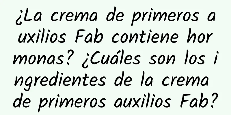 ¿La crema de primeros auxilios Fab contiene hormonas? ¿Cuáles son los ingredientes de la crema de primeros auxilios Fab?