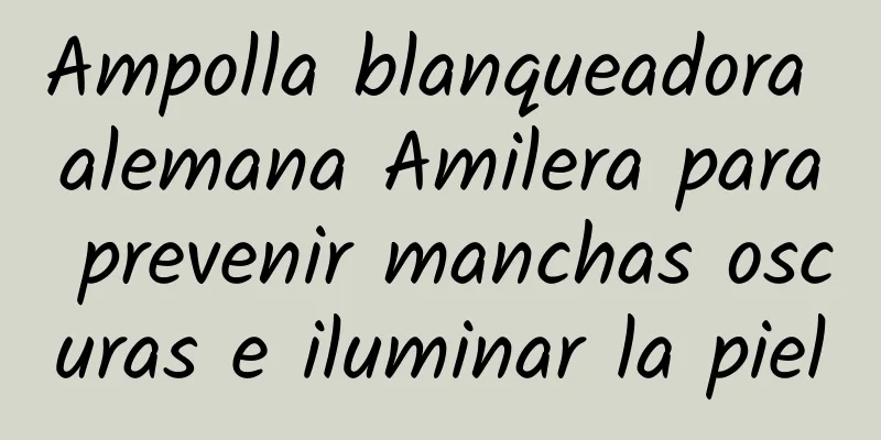 Ampolla blanqueadora alemana Amilera para prevenir manchas oscuras e iluminar la piel