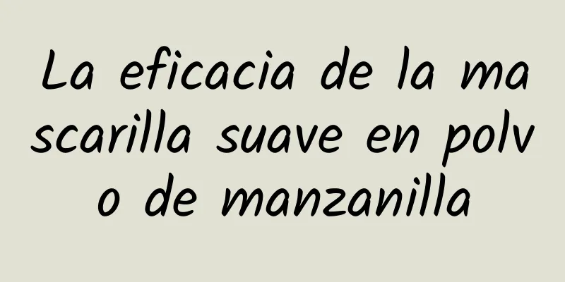 La eficacia de la mascarilla suave en polvo de manzanilla