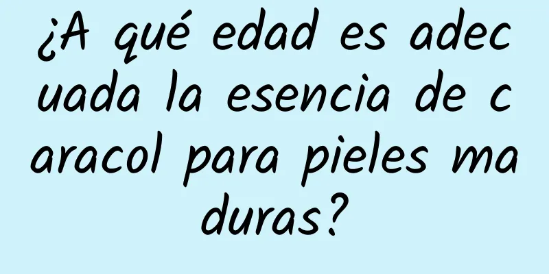 ¿A qué edad es adecuada la esencia de caracol para pieles maduras?