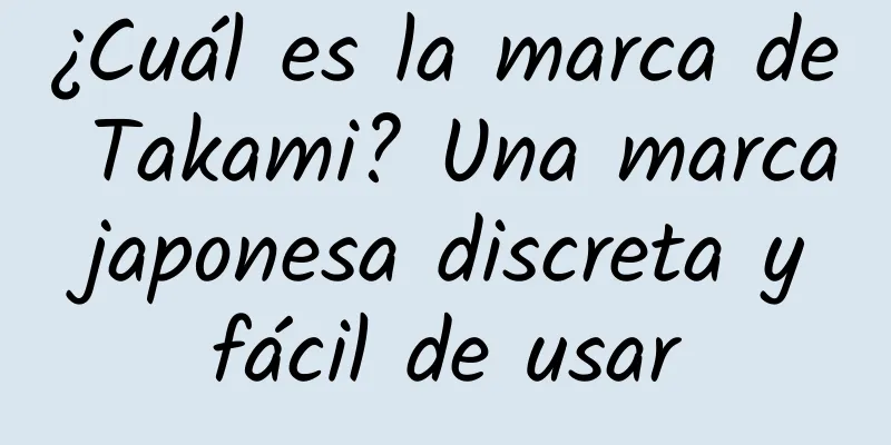 ¿Cuál es la marca de Takami? Una marca japonesa discreta y fácil de usar