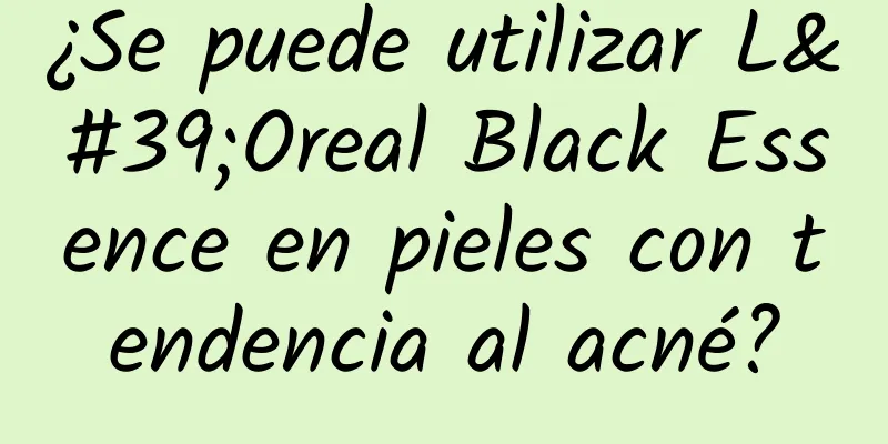 ¿Se puede utilizar L'Oreal Black Essence en pieles con tendencia al acné?