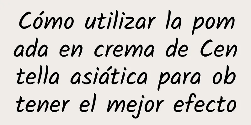 Cómo utilizar la pomada en crema de Centella asiática para obtener el mejor efecto