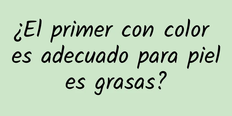 ¿El primer con color es adecuado para pieles grasas?