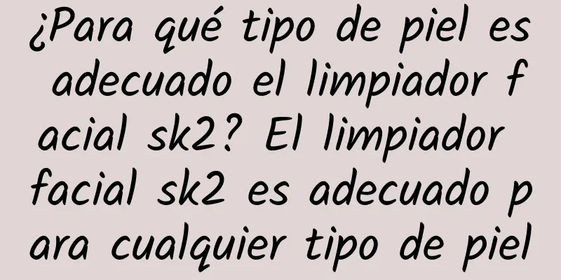 ¿Para qué tipo de piel es adecuado el limpiador facial sk2? El limpiador facial sk2 es adecuado para cualquier tipo de piel