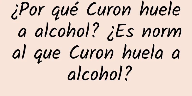 ¿Por qué Curon huele a alcohol? ¿Es normal que Curon huela a alcohol?