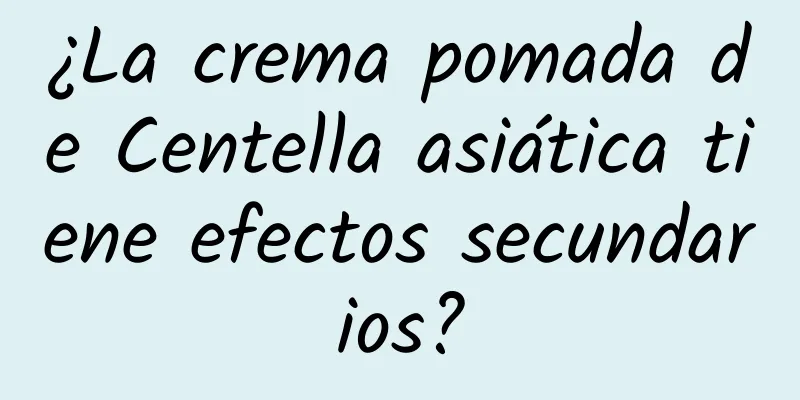 ¿La crema pomada de Centella asiática tiene efectos secundarios?