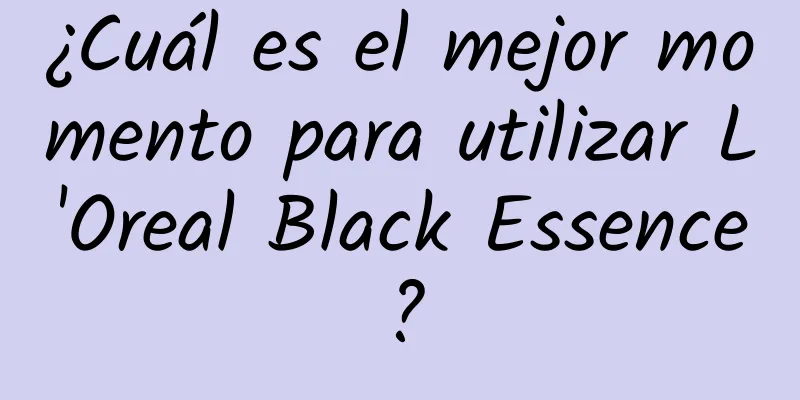 ¿Cuál es el mejor momento para utilizar L'Oreal Black Essence?