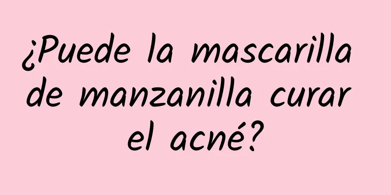 ¿Puede la mascarilla de manzanilla curar el acné?